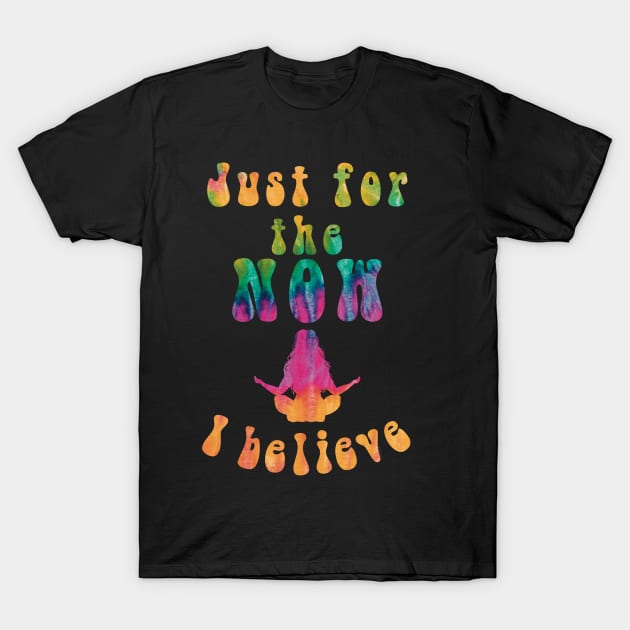 Just for the Now, I Believe T-Shirt by AnnaDreamsArt
